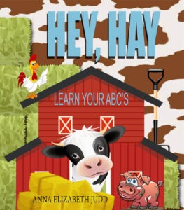 HEY, HAY LEARN YOUR ABC'S BY ANNA ELIZABETH JUDD