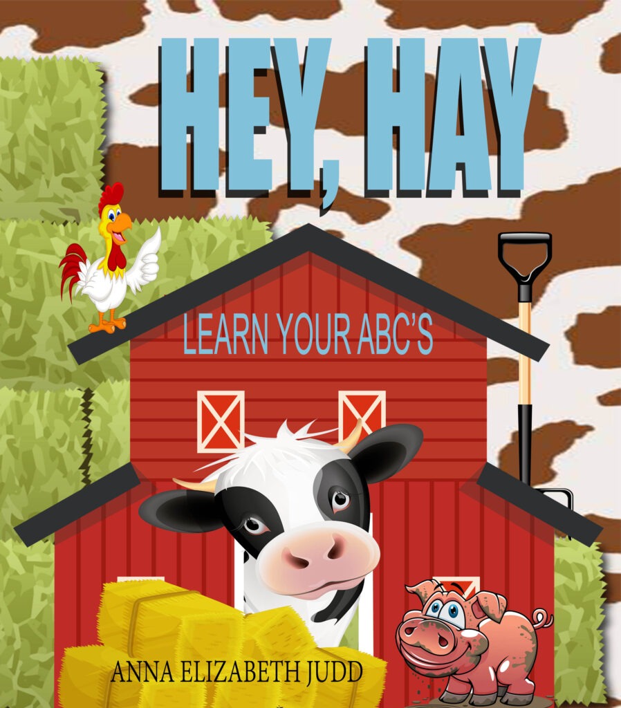 HEY, HAY LEARN YOUR ABC'S BY ANNA ELIZABETH JUDD