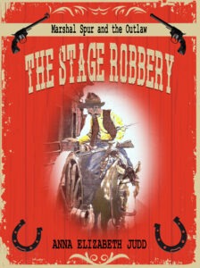 THE STAGE ROBBERY MARSHAL SPUR AND THE OUTLAW BY ANNA ELIZABETH JUDD