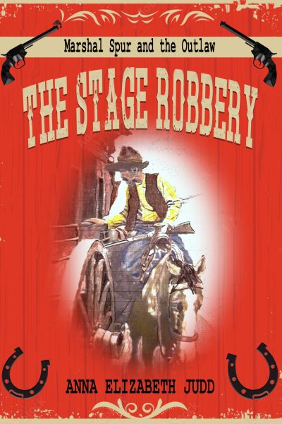 THE STAGE ROBBERY MARSHAL SPUR AND THE OUTLAW BY ANNA ELIZABETH JUDD